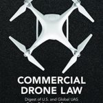 Commercial Drone Law: Digest of U.S. and Global UAS Rules, Polices, and Practices